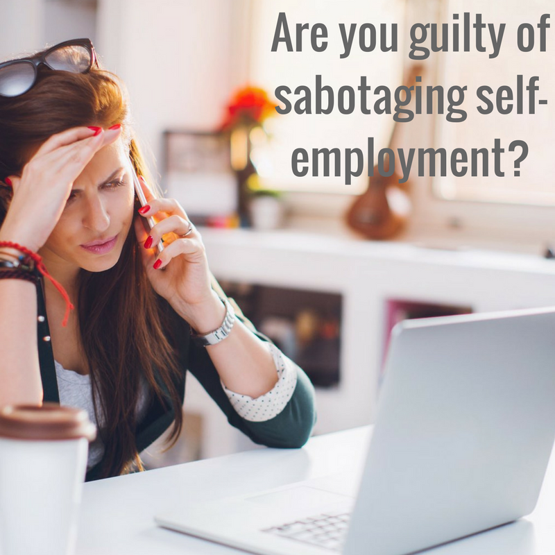 Are you guilty of sabotaging self-employment?